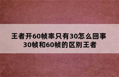 王者开60帧率只有30怎么回事 30帧和60帧的区别王者